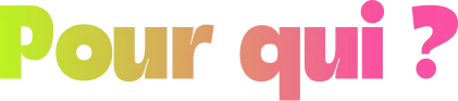 Pour qui ?
